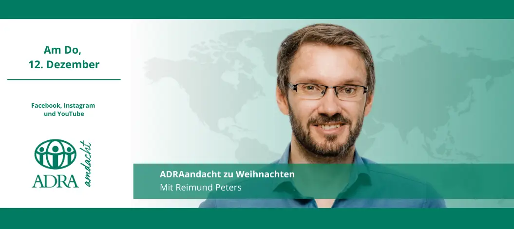 Einladung zur ADRA-Andacht zu Weihnachten mit Reimund Peters am Donnerstag, 12. Dezember auf Facebook, Instagram und YouTube.