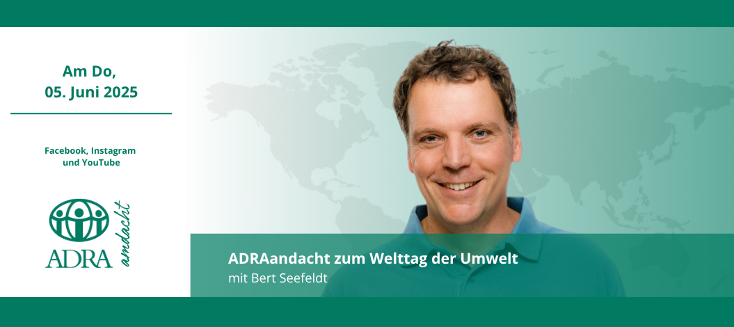 Bild von Bert Seefeldt, ADRA Mitarbeiter, mit Ankündigung der ADRAandacht zum Welttag der Umwelt am 5. Juni 2025.